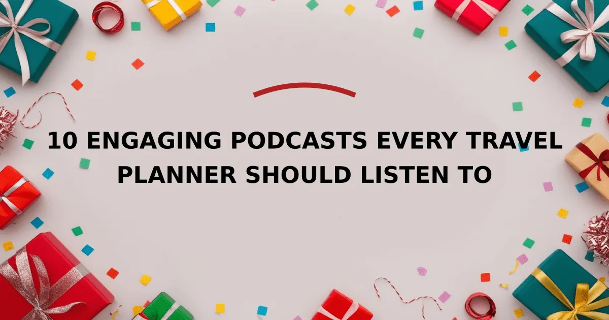 10 Engaging Podcasts Every Travel Planner Should Listen To